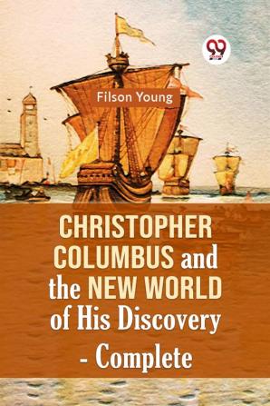 Christopher Columbus And The New World Of His Discovery — Complete