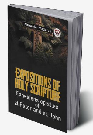 Expositions Of Holy Scripture Ephesians Epistles Of St. Peter And St. John