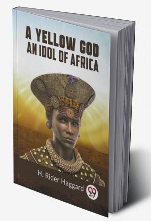 A Yellow God An Idol Of Africa