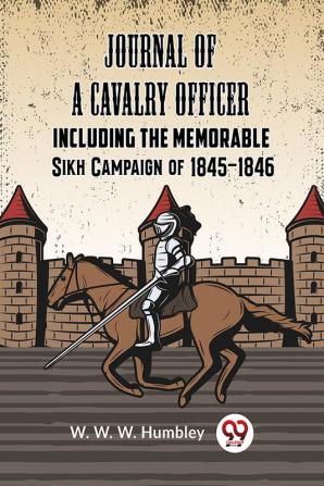 Journal of a Cavalry Officer INCLUDING THE MEMORABLE SIKH CAMPAIGN OF 1845-1846