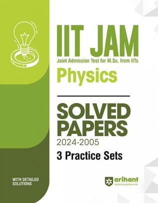 Arihant IIT JAM (Joint Admission test for M. Sc. From IITs) - Physics Solved Papers (2024 -2005) and 3 Practice Sets