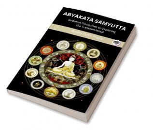 Abyakata Samyutta (From Samyutta Nikaya): Buddhist Discourses on Exploring the Transcendental (From Bodhi Path Press)