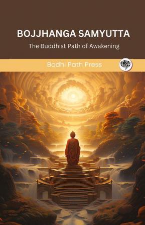 Bojjhanga Samyutta (From Samyutta Nikaya): The Buddhist Path of Awakening (From Bodhi Path Press)