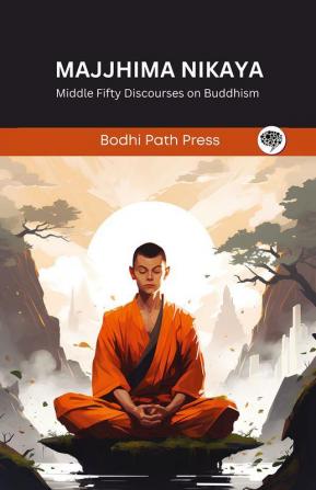 Majjhima Nikaya: Middle Fifty Discourses on Buddhism (From Bodhi Path Press)