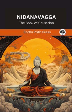 Nidanavagga (From Samyutta Nikaya): The Book of Causation (From Bodhi Path Press)