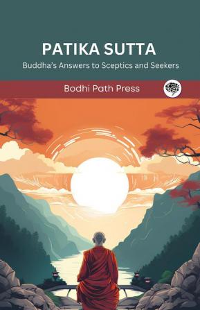 Patika Sutta (From Digha Nikaya): Buddha’s Answers to Sceptics and Seekers (From Bodhi Path Press)