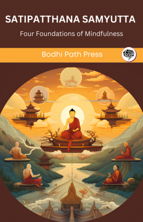 Satipatthana Samyutta (From Samyutta Nikaya): Buddha’s Four Foundations of Mindfulness (From Bodhi Path Press)