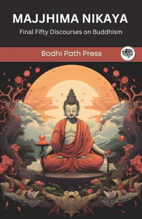 Majjhima Nikaya: Final Fifty Discourses on Buddhism (From Bodhi Path Press)