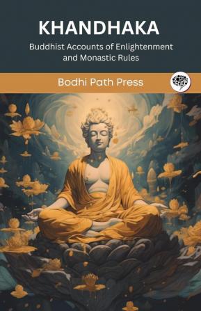 Khandhaka (From Vinaya Pitaka): Buddhist Accounts of Enlightenment and Monastic Rules (From Bodhi Path Press)