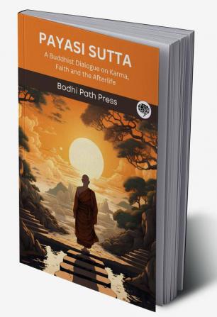 Payasi Sutta (From Digha Nikaya): A Buddhist Dialogue on Karma, Faith and the Afterlife (From Bodhi Path Press)