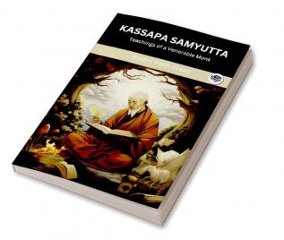 Kassapa Samyutta (From Samyutta Nikaya): Teachings of a Venerable Monk (From Bodhi Path Press)