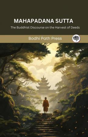 Mahapadana Sutta (From Digha Nikaya): The Buddhist Discourse on the Harvest of Deeds (From Bodhi Path Press)