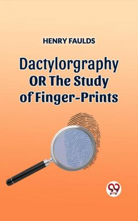 DACTYLOGRAPHY OR THE STUDY OF FINGER-PRINTS