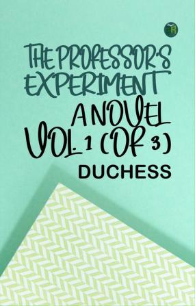 The professor's experiment: A novel Vol. 1 (of 3)