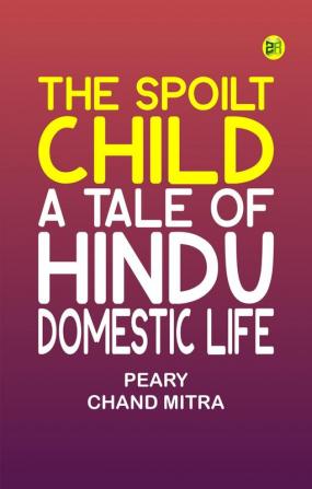 The Spoilt Child: A Tale of Hindu Domestic Life