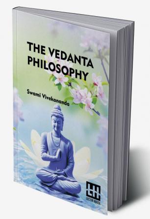 The Vedanta Philosophy: An Address Before The Graduate Philosophical Society Of Harvard University March 25 1896 With An Introduction By Charles Carroll Everett