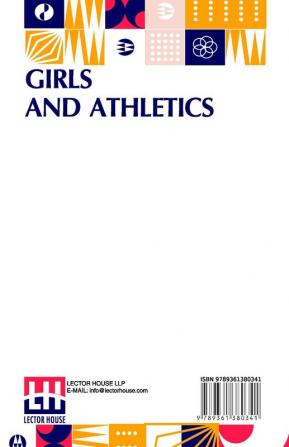 Girls And Athletics: Giving A Brief Summary Of The Activity Rules And Method Of Administration Of The Following Games In Girls’ Schools And Colleges Women’s Clubs Etc. Edited By Mary C. Morgan