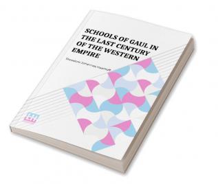 Schools Of Gaul In The Last Century Of The Western Empire: A Study Of Pagan And Christian Education In The Last Century Of The Western Empire