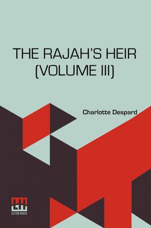 The Rajah’s Heir (Volume III): A Novel In Three Volumes Vol. III.