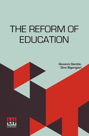 The Reform Of Education: Authorized Translation By Dino Bigongiari With An Introduction By Benedetto Croce