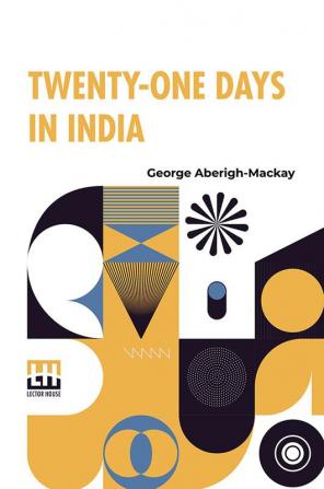 Twenty-One Days In India: Or The Tour Of Sir Ali Baba K.C.B. And The Teapot Series