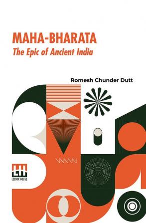 Maha-Bharata The Epic Of Ancient India: Condensed Into English Verse By Romesh C. Dutt Edited By Israel Gollancz With An Introduction By The Right Hon. F. Max Müller (Mahabharata)