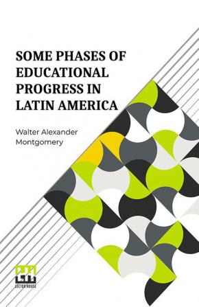 Some Phases Of Educational Progress In Latin America