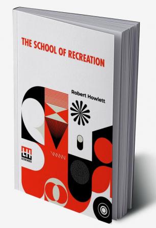 The School Of Recreation: Or A Guide To The Most Ingenious Exercises