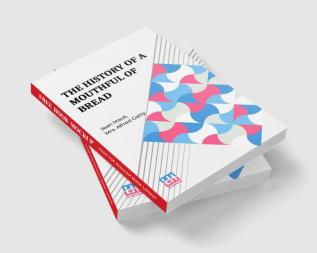 The History Of A Mouthful Of Bread: And Its Effect On The Organization Of Men And Animals. Translated From The Eighth French Edition By Mrs. Alfred Gatty.