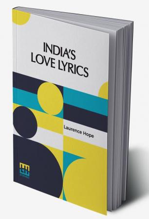 India’s Love Lyrics: Including The Garden Of Kama Collected & Arranged In Verse By Laurence Hope