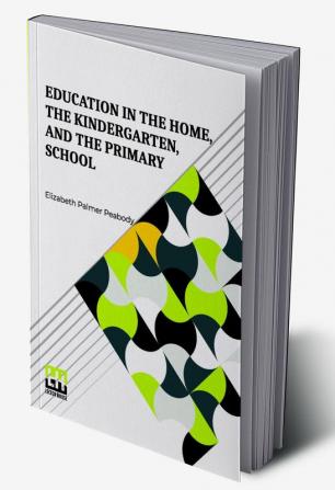 Education In The Home The Kindergarten And The Primary School: With An Introduction By E. Adelaide Manning