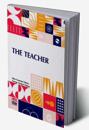 The Teacher: Essays And Addresses On Education