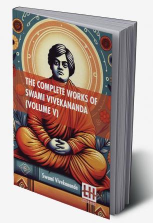 The Complete Works Of Swami Vivekananda (Volume V): In Nine Volumes Vol. V.