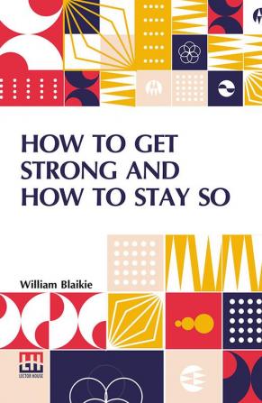 How To Get Strong And How To Stay So