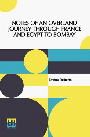 Notes Of An Overland Journey Through France And Egypt To Bombay