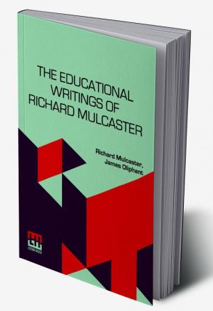 The Educational Writings Of Richard Mulcaster: (1532–1611) Abridged And Arranged With A Critical Estimate By James Oliphant