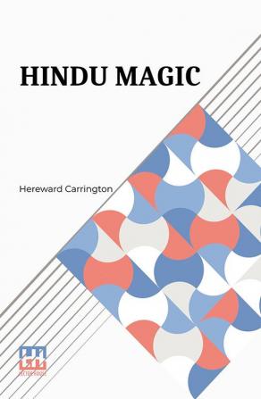 Hindu Magic: An Expose Of The Tricks Of The Yogis And Fakirs Of India