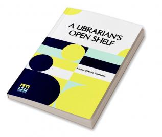 A Librarian’s Open Shelf: Essays On Various Subjects