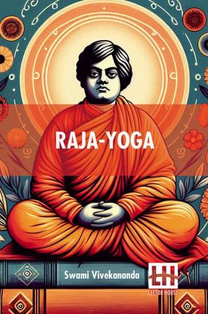 Raja-Yoga: Or, Conquering The Internal Nature