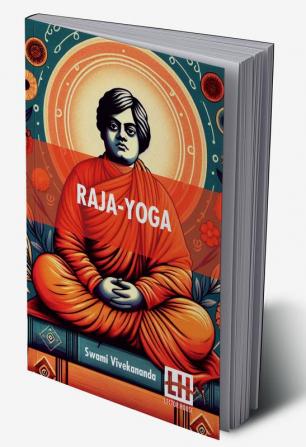 Raja-Yoga: Or, Conquering The Internal Nature