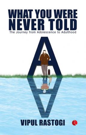 What You Were Never Told: The Journey from Adolescence to Adulthood