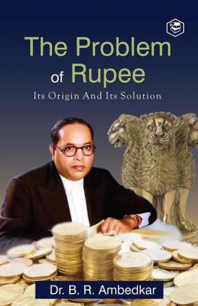 The Problem of the Rupee: Its Origin and Its Solution (Deluxe Hardbound Edition)