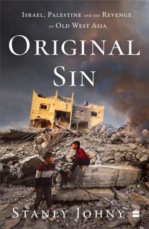 Original Sin : Israel Palestine and the Revenge of Old West Asia