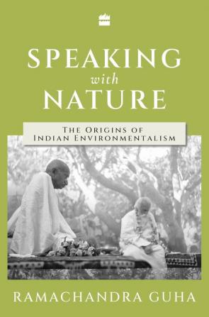 Speaking with Nature : The Origins of Indian Environmentalism