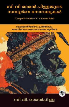 Complete Novels of C. V. Raman Pillai: Inspiring Works on Colonialism Resistance & Patriotism (including Dharmaraja Ramaraja Bahadur & Marthandavarma); സി വി രാമൻ പിള്ളയുടെ സമ്പൂർണ നോവലുകൾ: കൊളോണിയലിസം പ്രതിരോധം  ദേശസ്‌നേഹം: പ്രചോദനാത്മക കൃതികൾ (ധർമ്മരാജ രാമരാജ ബഹദൂർ മാർത്താണ്ഡവർമ്മ എന്നിവയുൾപ്പെടെ)