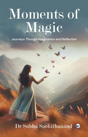 Moments of Magic: Journeys Through Imagination and Reflection