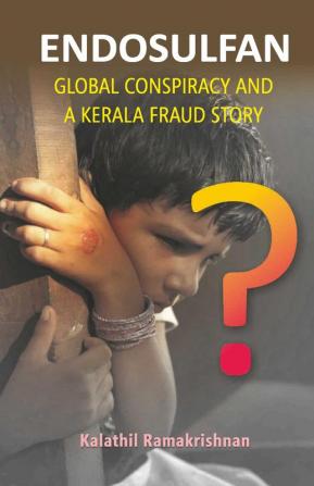 Endosulfan Global Conspiracy And A Kerala Fraud Story