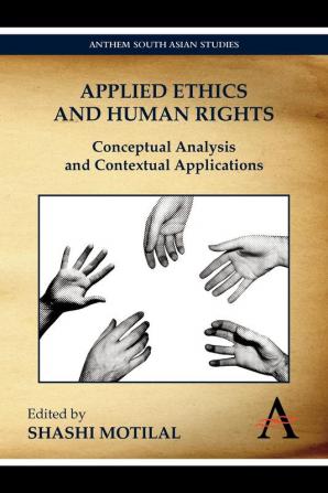 Applied Ethics and Human Rights: Conceptual Analysis and Contextual Applications (Anthem South Asian Studies)