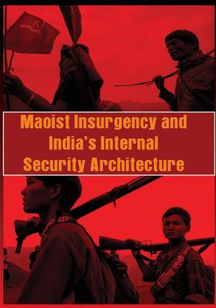 Maoist Insurgency and India's Internal Security