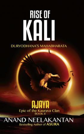 Ajaya - Rise of Kali (Book 2) by bestselling author Anand Neelakantan: Duryodhana's Mahabharata (Ajaya Book 2)